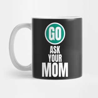 Go ask your mom funny graphic Mug